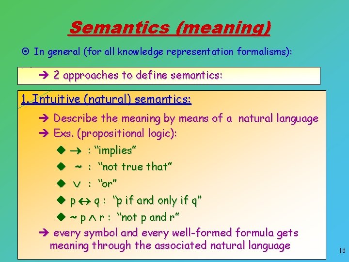 Semantics (meaning) ¤ In general (for all knowledge representation formalisms): è 2 approaches to