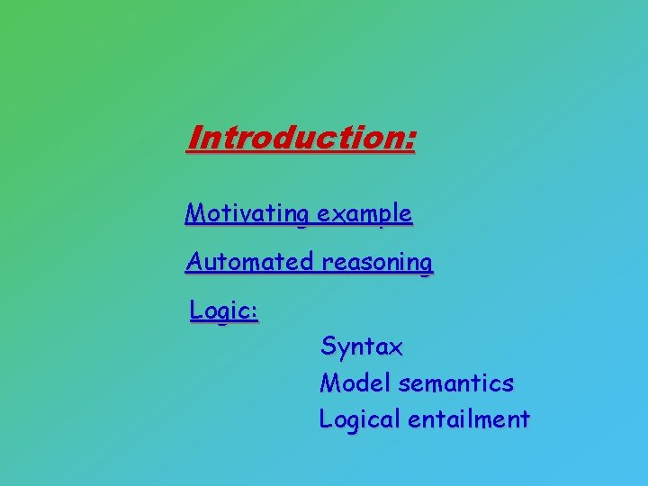 Introduction: Motivating example Automated reasoning Logic: Syntax Model semantics Logical entailment 