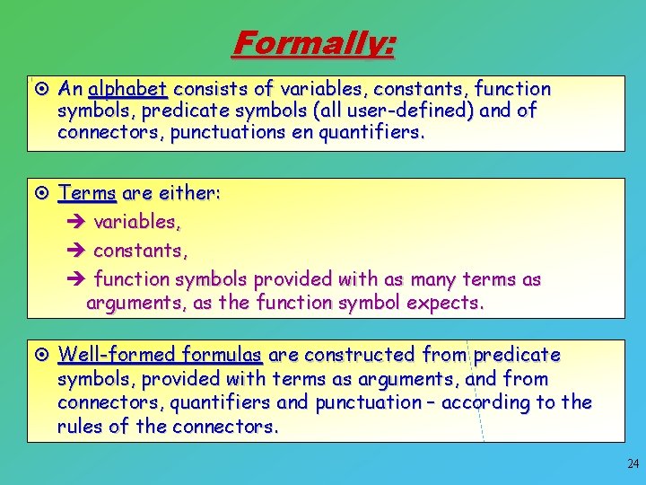 Formally: ¤ An alphabet consists of variables, constants, function symbols, predicate symbols (all user-defined)
