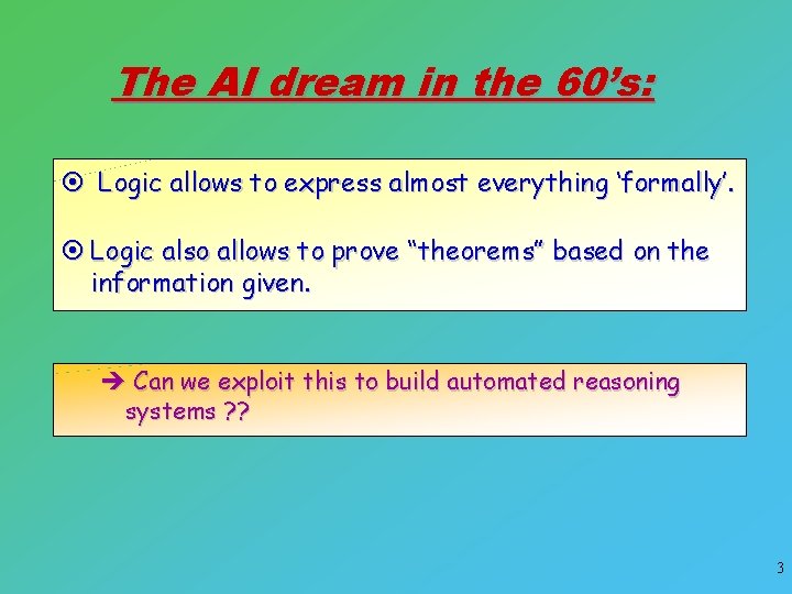 The AI dream in the 60’s: ¤ Logic allows to express almost everything ‘formally’.