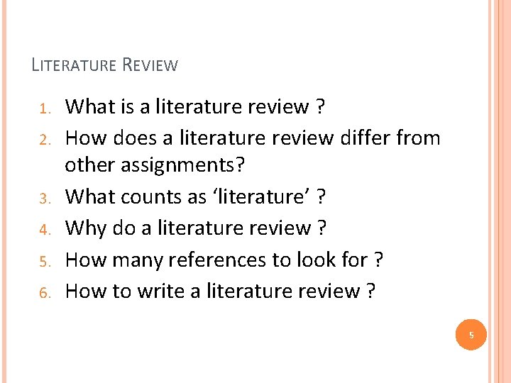 LITERATURE REVIEW 1. 2. 3. 4. 5. 6. What is a literature review ?