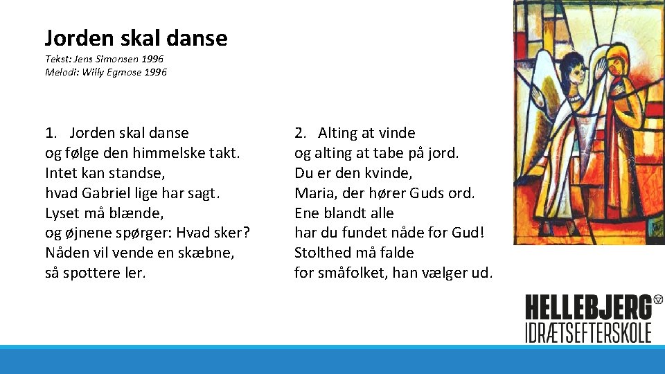 Jorden skal danse Tekst: Jens Simonsen 1996 Melodi: Willy Egmose 1996 1. Jorden skal
