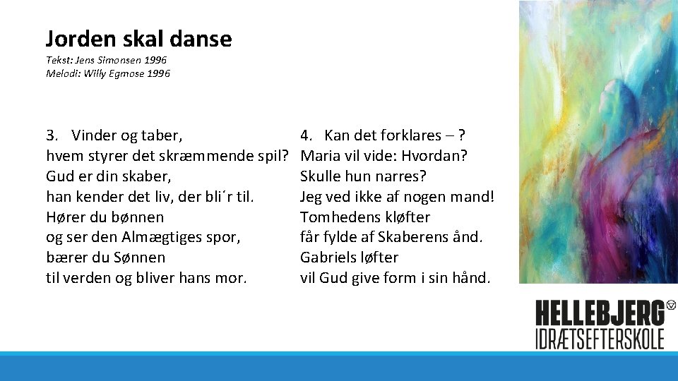 Jorden skal danse Tekst: Jens Simonsen 1996 Melodi: Willy Egmose 1996 3. Vinder og