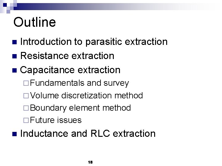 Outline Introduction to parasitic extraction n Resistance extraction n Capacitance extraction n ¨ Fundamentals