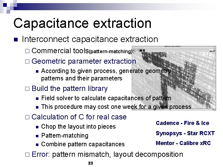Capacitance extraction n Interconnect capacitance extraction ¨ Commercial tools(pattern-matching): ¨ Geometric parameter extraction n