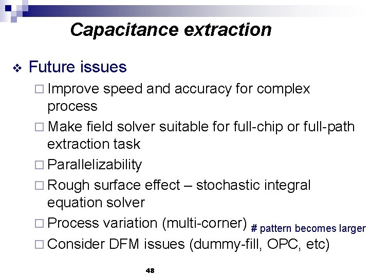 Capacitance extraction v Future issues o Improve speed and accuracy for complex process o