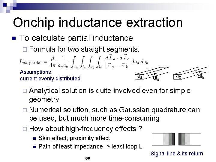 Onchip inductance extraction n To calculate partial inductance ¨ Formula for two straight segments: