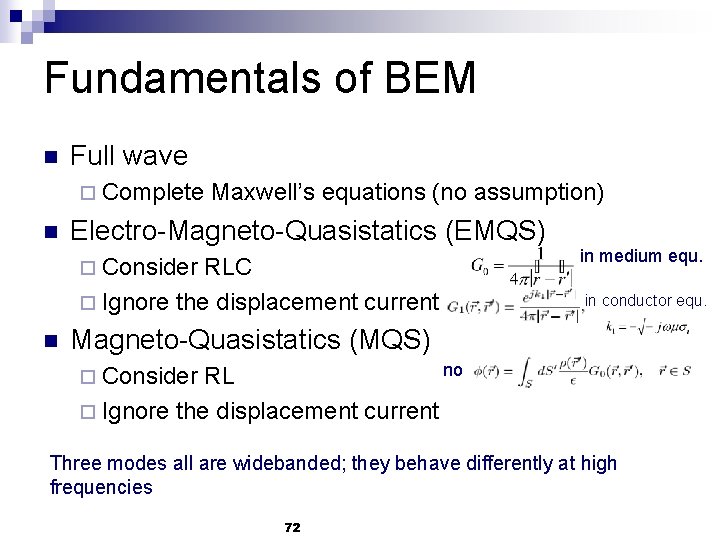 Fundamentals of BEM n Full wave ¨ Complete n Maxwell’s equations (no assumption) Electro-Magneto-Quasistatics