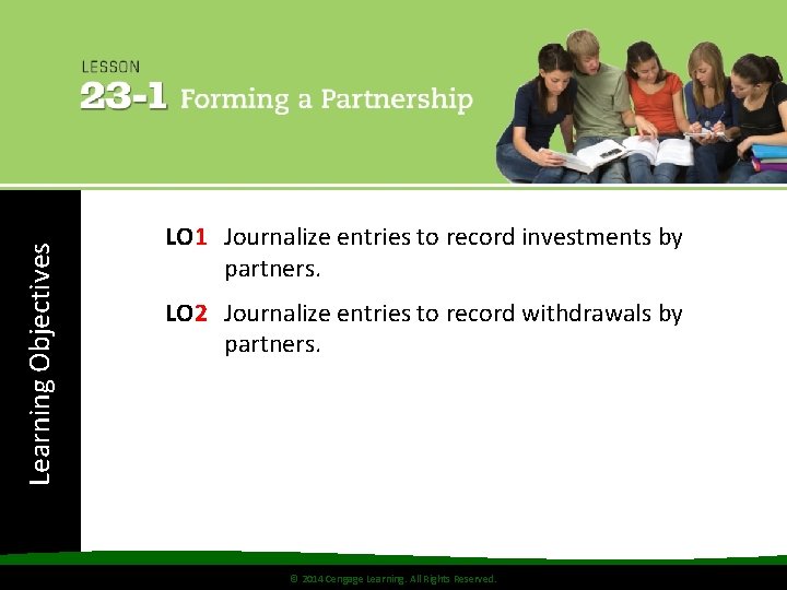 Learning Objectives LO 1 Journalize entries to record investments by partners. LO 2 Journalize
