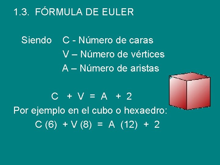 1. 3. FÓRMULA DE EULER Siendo C - Número de caras V – Número