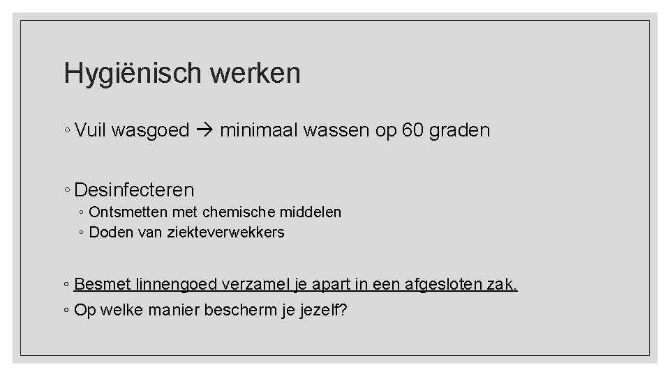 Hygiënisch werken ◦ Vuil wasgoed minimaal wassen op 60 graden ◦ Desinfecteren ◦ Ontsmetten