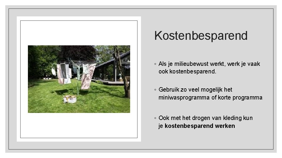 Kostenbesparend ◦ Als je milieubewust werkt, werk je vaak ook kostenbesparend. ◦ Gebruik zo
