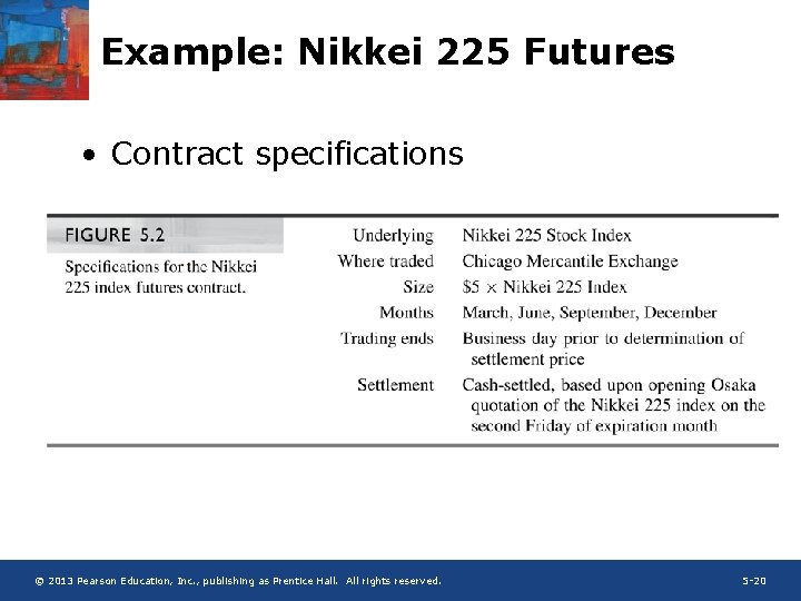Example: Nikkei 225 Futures • Contract specifications © 2013 Pearson Education, Inc. , publishing