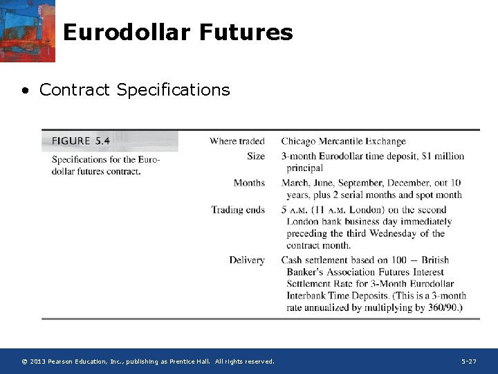 Eurodollar Futures • Contract Specifications © 2013 Pearson Education, Inc. , publishing as Prentice
