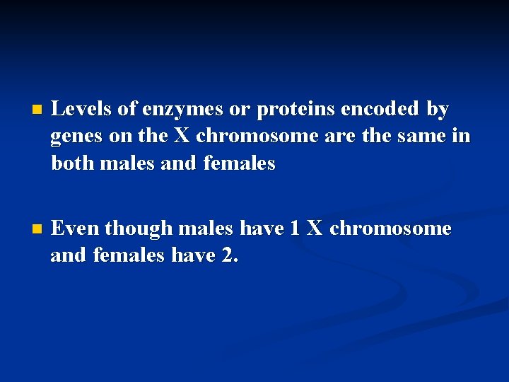 n Levels of enzymes or proteins encoded by genes on the X chromosome are