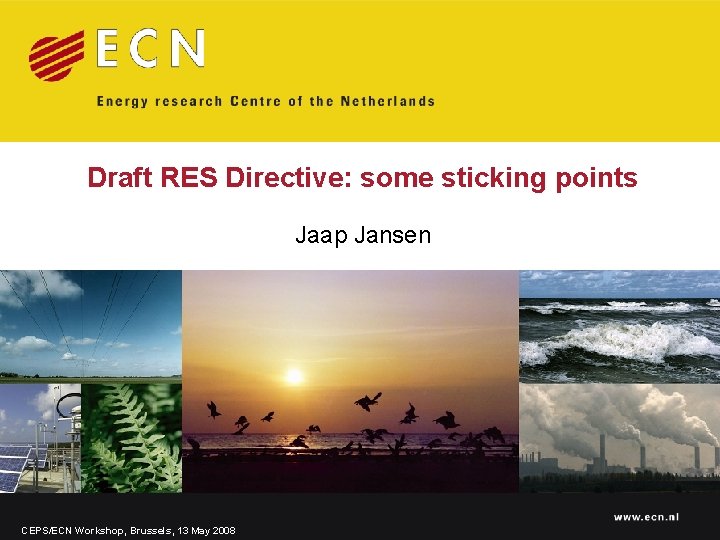 Draft RES Directive: some sticking points Jaap Jansen www. ecn. nl CEPS/ECN Workshop, Brussels, Draft RES Directive: some sticking points Jaap Jansen www. ecn. nl CEPS/ECN Workshop, Brussels,