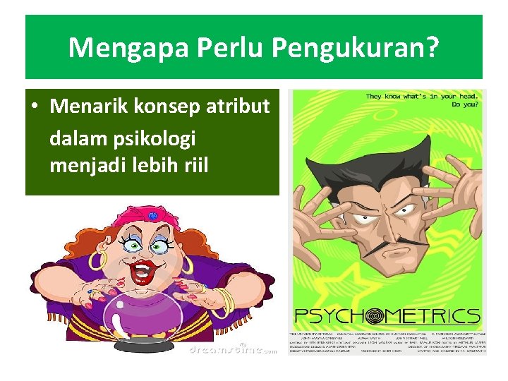 Mengapa Perlu Pengukuran? • Menarik konsep atribut dalam psikologi menjadi lebih riil 