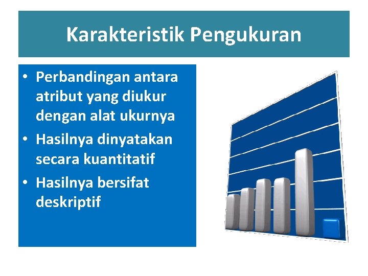 Karakteristik Pengukuran • Perbandingan antara atribut yang diukur dengan alat ukurnya • Hasilnya dinyatakan