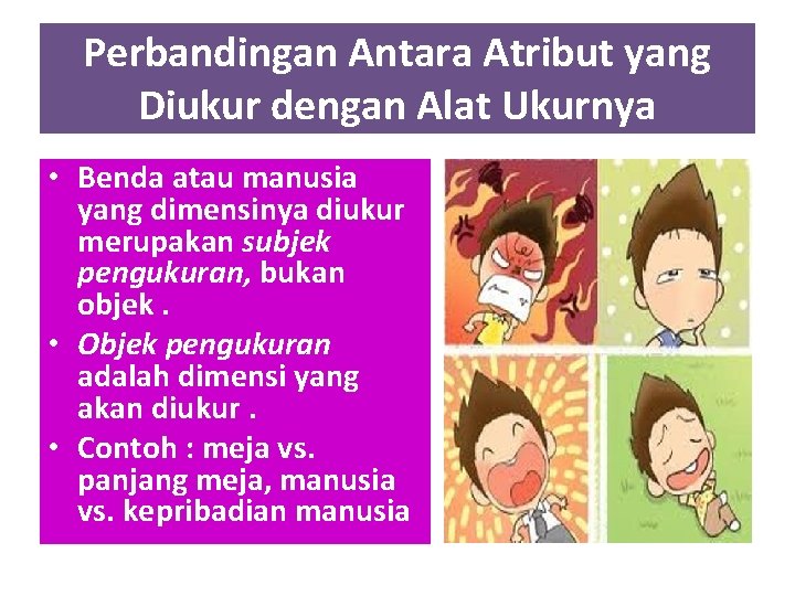 Perbandingan Antara Atribut yang Diukur dengan Alat Ukurnya • Benda atau manusia yang dimensinya