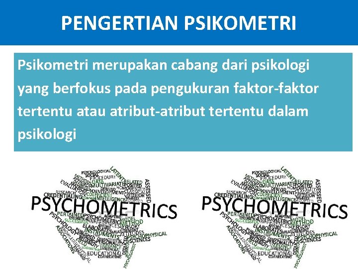 PENGERTIAN PSIKOMETRI Psikometri merupakan cabang dari psikologi yang berfokus pada pengukuran faktor-faktor tertentu atau