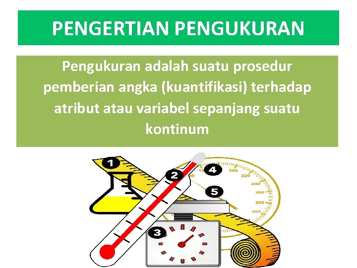 PENGERTIAN PENGUKURAN Pengukuran adalah suatu prosedur pemberian angka (kuantifikasi) terhadap atribut atau variabel sepanjang