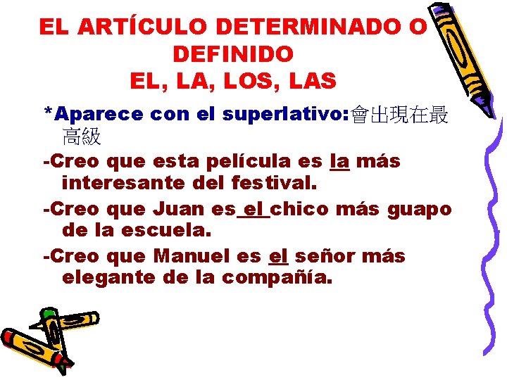 EL ARTÍCULO DETERMINADO O DEFINIDO EL, LA, LOS, LAS *Aparece con el superlativo: 會出現在最