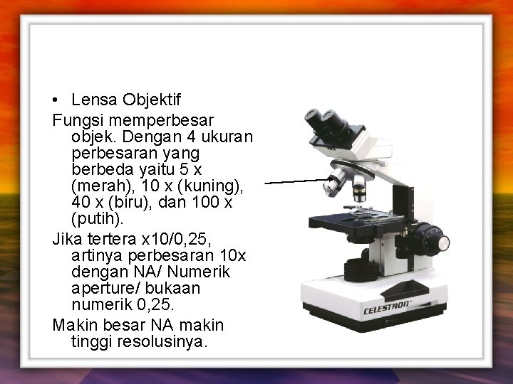  • Lensa Objektif Fungsi memperbesar objek. Dengan 4 ukuran perbesaran yang berbeda yaitu