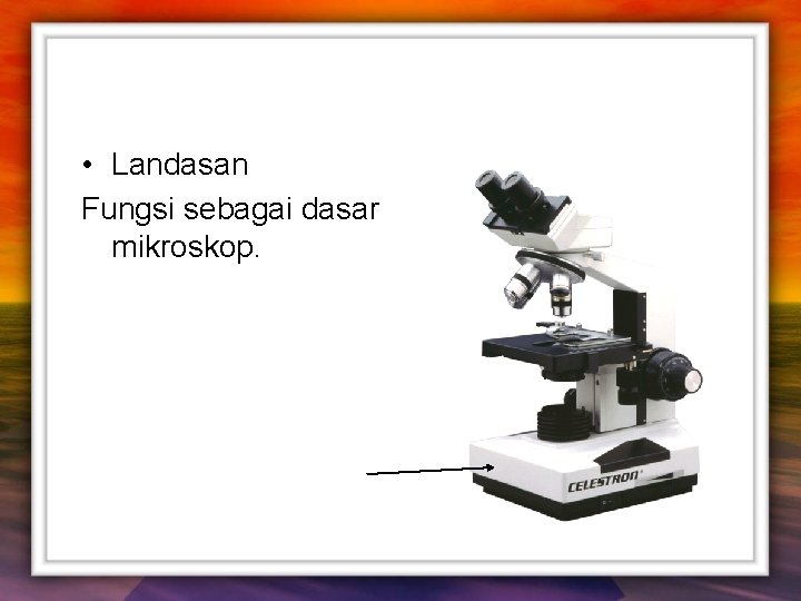  • Landasan Fungsi sebagai dasar mikroskop. 