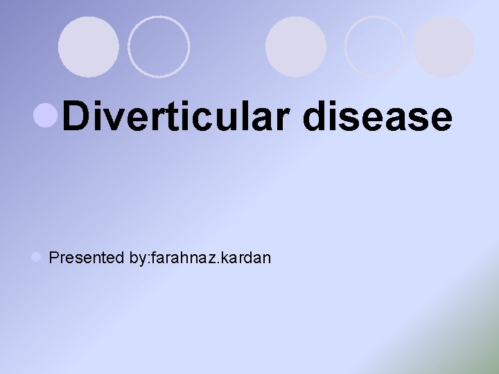 l. Diverticular disease l Presented by: farahnaz. kardan 