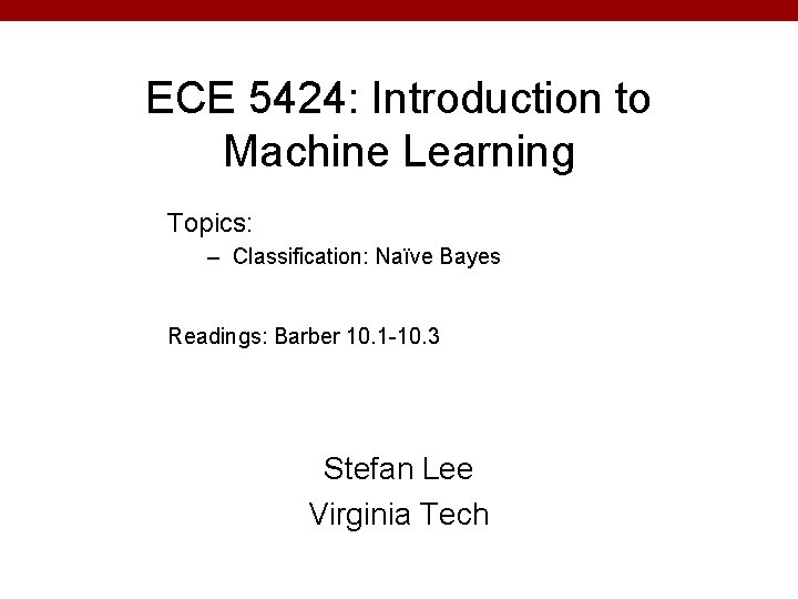 ECE 5424: Introduction to Machine Learning Topics: – Classification: Naïve Bayes Readings: Barber 10.