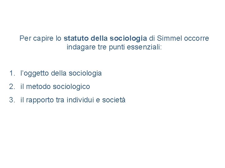 Per capire lo statuto della sociologia di Simmel occorre indagare tre punti essenziali: 1.