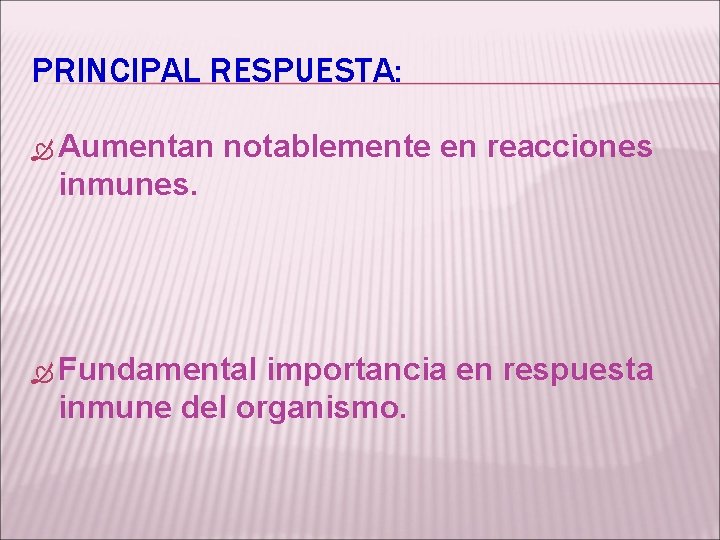 PRINCIPAL RESPUESTA: Aumentan notablemente en reacciones inmunes. Fundamental importancia en respuesta inmune del organismo.