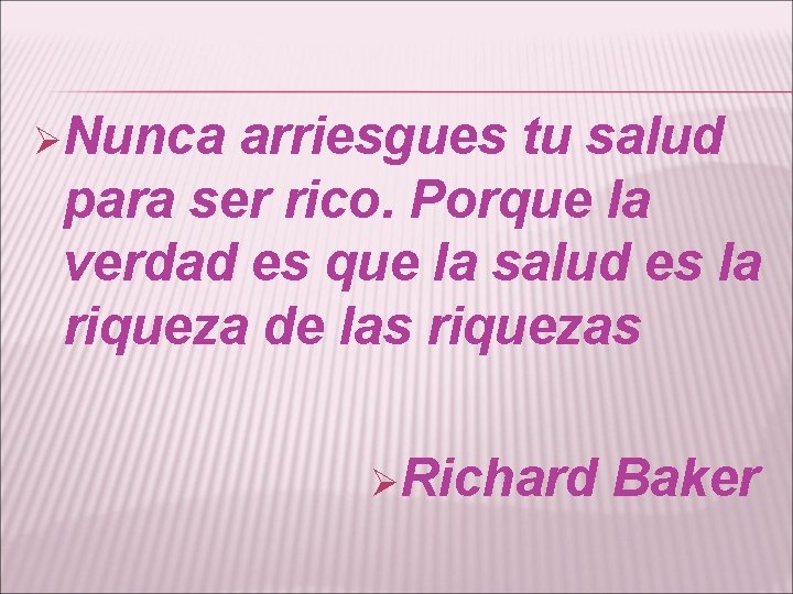 ØNunca arriesgues tu salud para ser rico. Porque la verdad es que la salud