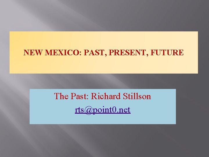 NEW MEXICO: PAST, PRESENT, FUTURE The Past: Richard Stillson rts@point 0. net 