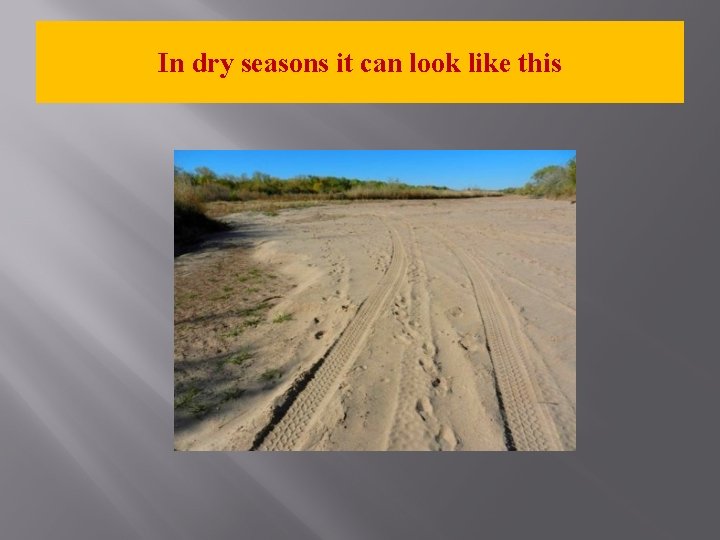 In dry seasons it can look like this 