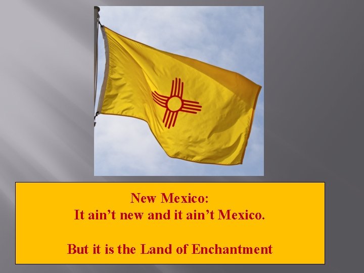New Mexico: It ain’t new and it ain’t Mexico. But it is the Land