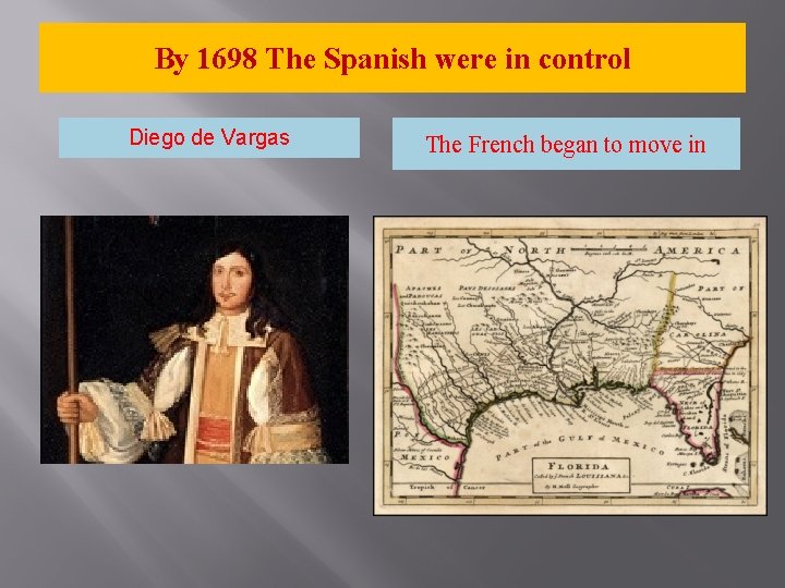 By 1698 The Spanish were in control Diego de Vargas The French began to