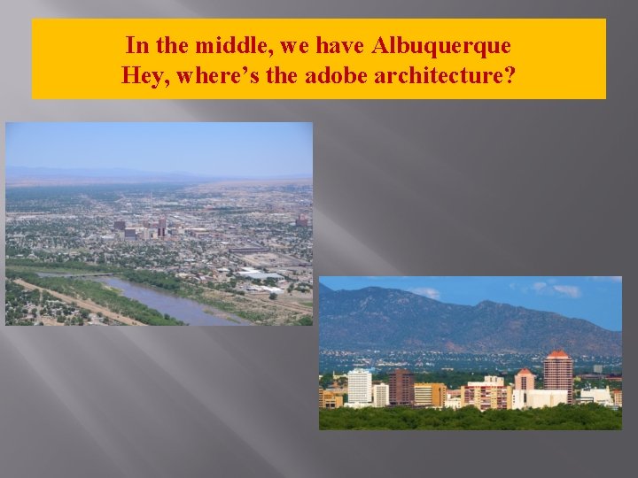 In the middle, we have Albuquerque Hey, where’s the adobe architecture? 