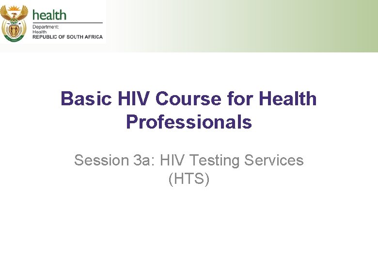 Basic HIV Course for Health Professionals Session 3 a: HIV Testing Services (HTS) 