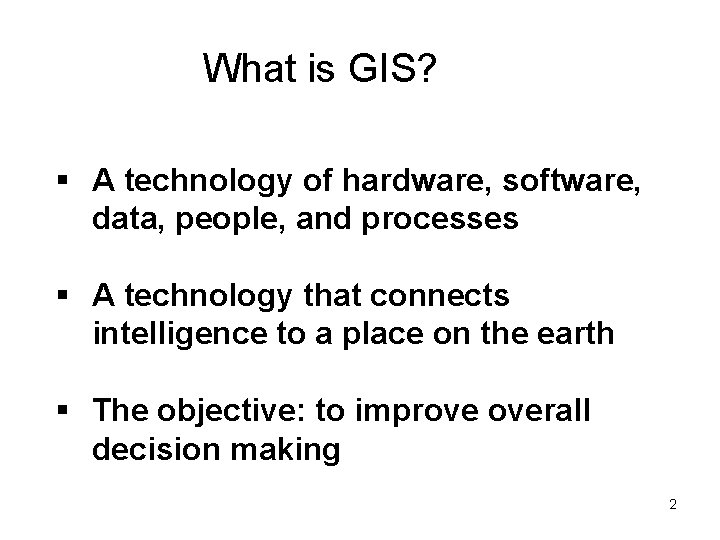 What is GIS? § A technology of hardware, software, data, people, and processes §