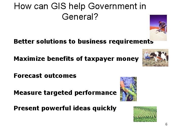 How can GIS help Government in General? Better solutions to business requirements Maximize benefits