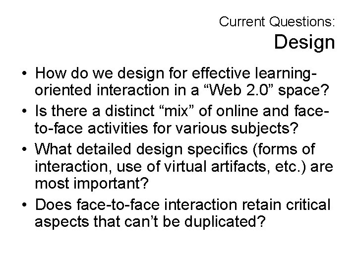 Current Questions: Design • How do we design for effective learningoriented interaction in a