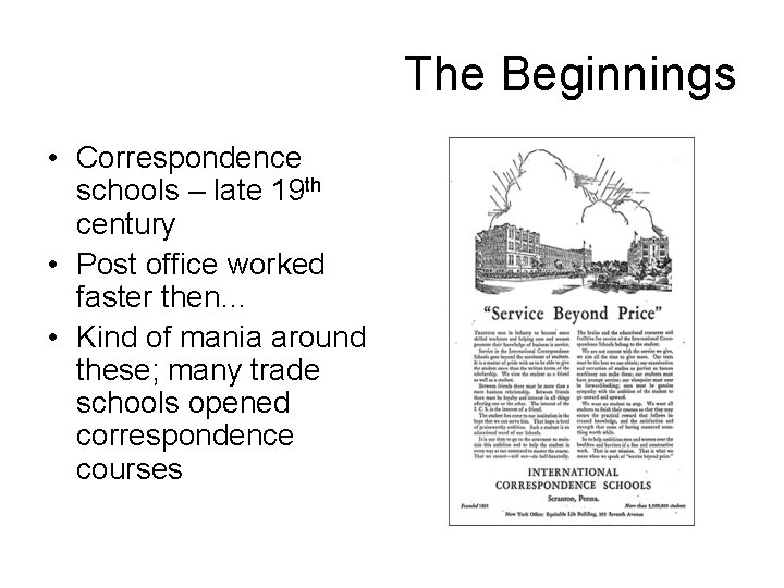 The Beginnings • Correspondence schools – late 19 th century • Post office worked