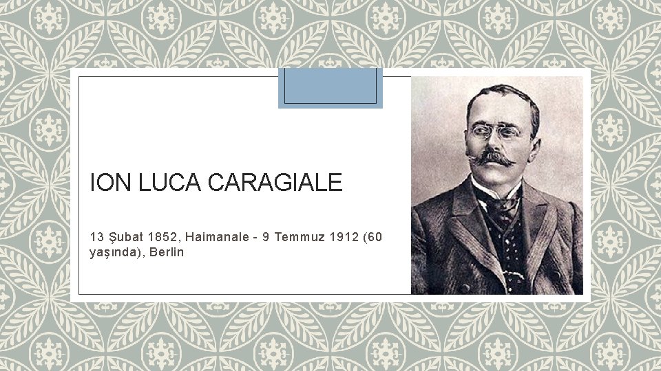 ION LUCA CARAGIALE 13 Şubat 1852, Haimanale - 9 Temmuz 1912 (60 yaşında), Berlin