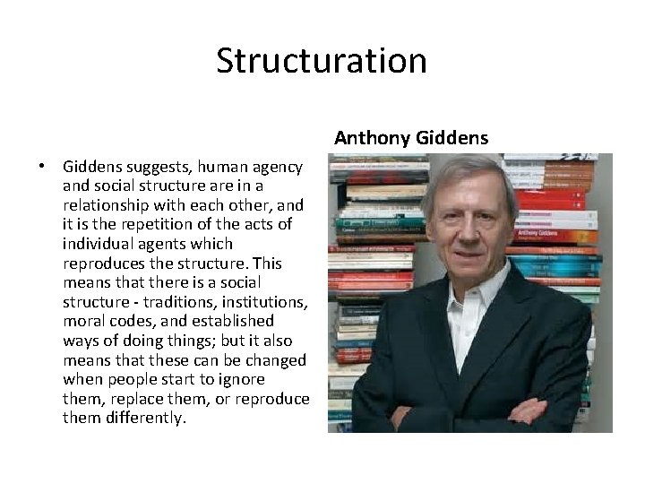 Structuration Anthony Giddens • Giddens suggests, human agency and social structure are in a