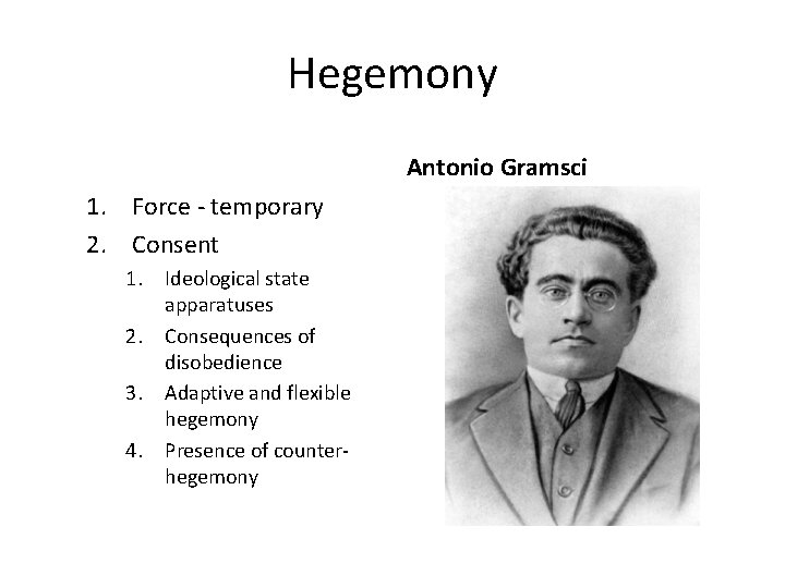 Hegemony Antonio Gramsci 1. Force - temporary 2. Consent 1. Ideological state apparatuses 2.