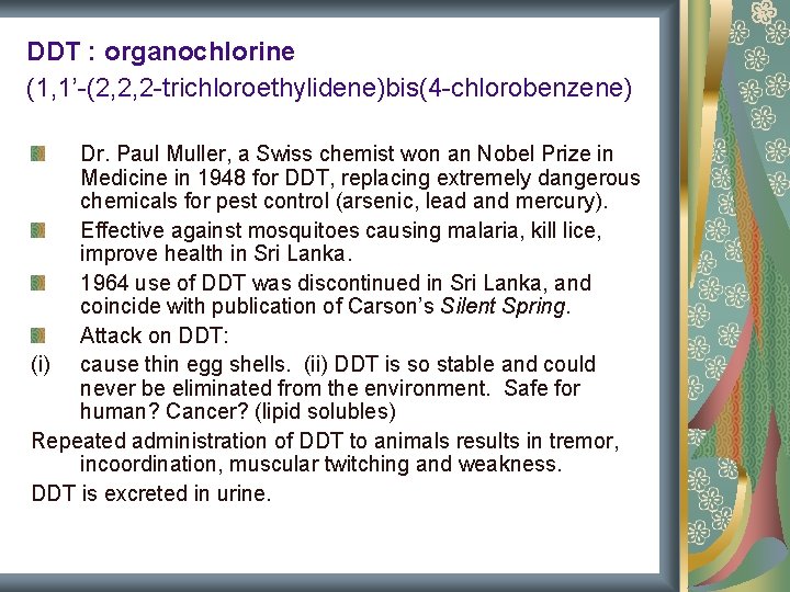 DDT : organochlorine (1, 1’-(2, 2, 2 -trichloroethylidene)bis(4 -chlorobenzene) Dr. Paul Muller, a Swiss DDT : organochlorine (1, 1’-(2, 2, 2 -trichloroethylidene)bis(4 -chlorobenzene) Dr. Paul Muller, a Swiss