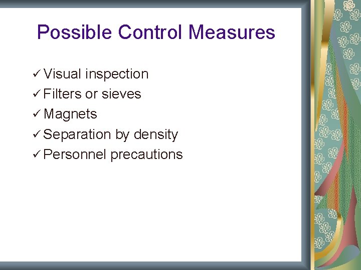 Possible Control Measures ü Visual inspection ü Filters or sieves ü Magnets ü Separation Possible Control Measures ü Visual inspection ü Filters or sieves ü Magnets ü Separation