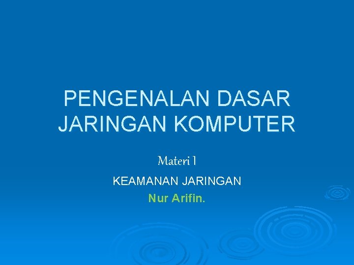 PENGENALAN DASAR JARINGAN KOMPUTER Materi I KEAMANAN JARINGAN Nur Arifin. 