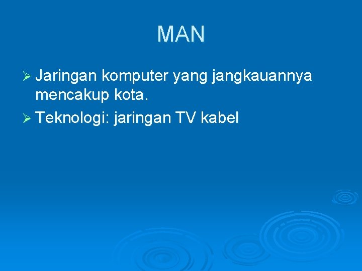 MAN Ø Jaringan komputer yang jangkauannya mencakup kota. Ø Teknologi: jaringan TV kabel 